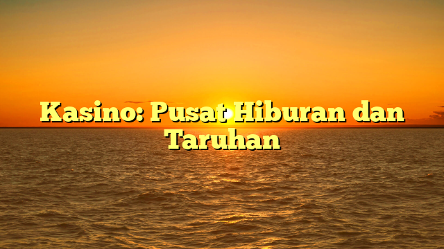 Kasino: Pusat Hiburan dan Taruhan