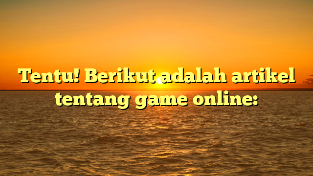 Game Online: Tren dan Pilihan Terbaik di Tahun 2024