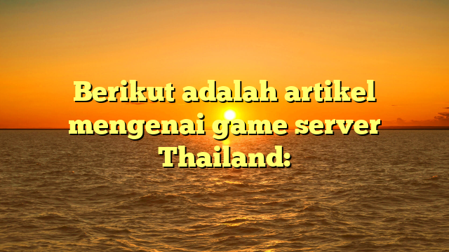 Game Server Thailand: Pusat Komunitas dan Hiburan Digital