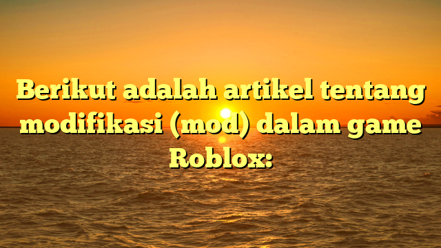 Mod Game Roblox: Menambahkan Kreativitas dalam Pengalaman Bermain