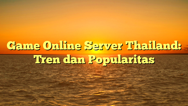 Game Online Server Thailand: Tren dan Popularitas