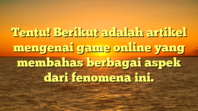 Mengenal Game Online: Tren, Jenis, dan Dampaknya