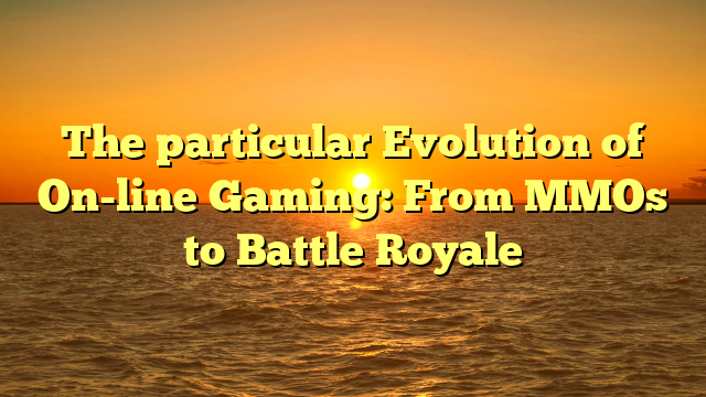 The particular Evolution of On-line Gaming: From MMOs to Battle Royale