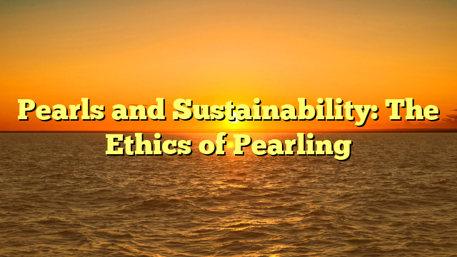 Pearls and Sustainability: The Ethics of Pearling